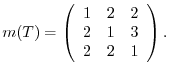 $\displaystyle m(T) = \left(\begin{array}{rrr}
1&2&2\\
2&1&3\\
2&2&1
\end{array}\right).$