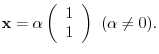 $\displaystyle {\mathbf x} = \alpha \left(\begin{array}{r}
1\\
1
\end{array}\right)  (\alpha \neq 0) . $
