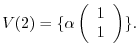 $\displaystyle V(2) = \{\alpha \left(\begin{array}{c}
1\\
1
\end{array}\right ) \}. $