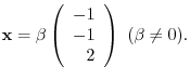 $\displaystyle {\mathbf x} = \beta \left(\begin{array}{r}
-1\\
-1\\
2
\end{array}\right)  (\beta \neq 0) . $