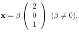 $\displaystyle {\mathbf x} = \beta \left(\begin{array}{r}
2\\
0\\
1
\end{array}\right)  (\beta \neq 0) . $