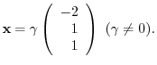 $\displaystyle {\mathbf x} = \gamma \left(\begin{array}{r}
-2\\
1\\
1
\end{array}\right)  (\gamma \neq 0) . $