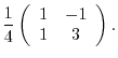 $\displaystyle \frac{1}{4}\left(\begin{array}{cc}
1&-1\\
1&3
\end{array}\right) .$