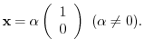 $\displaystyle {\mathbf x} = \alpha \left(\begin{array}{r}
1\\
0
\end{array}\right)  (\alpha \neq 0) . $