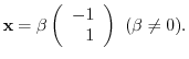 $\displaystyle {\mathbf x} = \beta \left(\begin{array}{r}
-1\\
1
\end{array}\right)  (\beta \neq 0) . $
