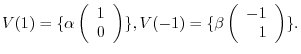 $\displaystyle V(1) = \{\alpha \left(\begin{array}{r}
1\\
0
\end{array}\right ) \}, V(-1) = \{\beta \left(\begin{array}{r}
-1\\
1
\end{array}\right ) \} . $