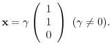 $\displaystyle {\mathbf x} = \gamma \left(\begin{array}{r}
1\\
1\\
0
\end{array}\right)  (\gamma \neq 0) . $