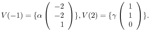 $\displaystyle V(-1) = \{\alpha \left(\begin{array}{r}
-2\\
-2\\
1
\end{array}...
...}, V(2) = \{\gamma \left(\begin{array}{r}
1\\
1\\
0
\end{array}\right ) \} . $