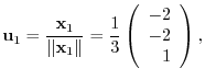 $\displaystyle {\bf u}_{1} = \frac{{\mathbf x}_{1}}{\Vert{\mathbf x}_{1}\Vert} = \frac{1}{3}\left(\begin{array}{r}
-2\\
-2\\
1
\end{array}\right) , $