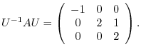 $\displaystyle U^{-1}AU = \left(\begin{array}{ccc}
-1&0&0\\
0&2&1\\
0&0&2
\end{array}\right). $