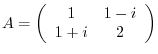 $A = \left(\begin{array}{cc}
1&1-i\\
1+i&2
\end{array}\right)$