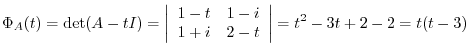 $\displaystyle \Phi_{A}(t) = \det(A - tI) = \left\vert\begin{array}{cc}
1-t&1-i\\
1+i&2-t
\end{array}\right\vert = t^2 -3t + 2 - 2 = t(t-3) $