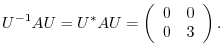 $\displaystyle U^{-1}AU = U^{*}AU = \left(\begin{array}{cc}
0&0\\
0&3
\end{array}\right). $