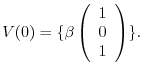$\displaystyle V(0) = \{\beta\left(\begin{array}{c}
1\\
0\\
1
\end{array}\right) \}. $