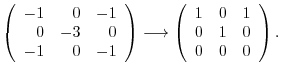 $\displaystyle \left(\begin{array}{rrr}
-1&0&-1\\
0&-3&0\\
-1&0&-1
\end{array}...
...ghtarrow \left(\begin{array}{rrr}
1&0&1\\
0&1&0\\
0&0&0
\end{array}\right) . $