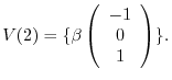 $\displaystyle V(2) = \{\beta\left(\begin{array}{c}
-1\\
0\\
1
\end{array}\right) \}. $