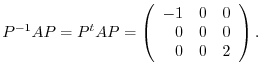 $\displaystyle P^{-1}AP = P^{t}AP = \left(\begin{array}{rrr}
-1&0&0\\
0&0&0\\
0&0&2
\end{array}\right). $