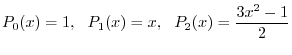 $\displaystyle P_{0}(x) = 1,   P_{1}(x) = x,   P_{2}(x) = \frac{3x^2 - 1}{2}$