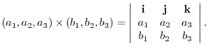 $\displaystyle (a_{1},a_{2},a_{3})\times(b_{1},b_{2},b_{3}) = \left\vert \begin{...
... j}&{\bf k}\\
a_{1}&a_{2}&a_{3}\\
b_{1}&b_{2}&b_{3}
\end{array}\right\vert . $