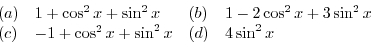 \begin{displaymath}\begin{array}{llll}
(a)& 1 + \cos^2{x} + \sin^2{x}&(b)& 1 - 2...
...\\
(c)& -1 + \cos^2{x} + \sin^2{x}&(d)& 4\sin^2{x}
\end{array}\end{displaymath}