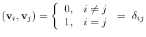 $\displaystyle ({\bf v}_{i},{\bf v}_{j}) = \left \{ \begin{array}{cl}
0,& i \neq j \\
1,& i = j
\end{array}\right.
=  \delta_{ij} $