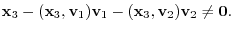 $\displaystyle {\mathbf x}_{3} - ({\mathbf x}_{3},{\bf v}_{1}){\bf v}_{1} - ({\mathbf x}_{3},{\bf v}_{2}){\bf v}_{2} \neq {\bf0}. $
