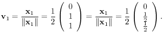$\displaystyle {\bf v}_{1} = \frac{{\mathbf x}_{1}}{\Vert{\mathbf x}_{1}\Vert} =...
...\left(\begin{array}{c}
0 \\
\frac{1}{2} \\
\frac{1}{2}
\end{array}\right ) . $