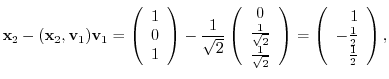 $\displaystyle {\mathbf x}_{2} - ({\mathbf x}_{2},{\bf v}_{1}){\bf v}_{1} =
\lef...
...\left(\begin{array}{r}
1 \\
-\frac{1}{2} \\
\frac{1}{2}
\end{array}\right ), $