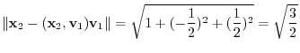 $\displaystyle \Vert{\mathbf x}_{2} - ({\mathbf x}_{2},{\bf v}_{1}){\bf v}_{1}\Vert = \sqrt{1 + (-\frac{1}{2})^2 + (\frac{1}{2})^2} = \sqrt{\frac{3}{2}} $