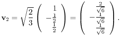 $\displaystyle {\bf v}_{2} = \sqrt{\frac{2}{3}}\left(\begin{array}{r}
1\\
-\fra...
...{\sqrt{6}} \\
-\frac{1}{\sqrt{6}} \\
\frac{1}{\sqrt{6}}
\end{array}\right ). $