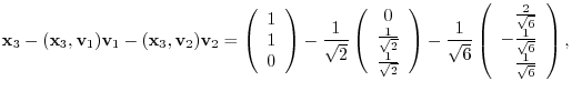 $\displaystyle {\mathbf x}_{3} - ({\mathbf x}_{3},{\bf v}_{1}){\bf v}_{1} - ({\m...
...2}{\sqrt{6}}\\
-\frac{1}{\sqrt{6}}\\
\frac{1}{\sqrt{6}}
\end{array}\right ), $