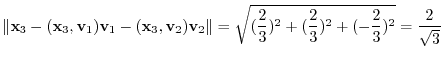 $\displaystyle \Vert{\mathbf x}_{3} - ({\mathbf x}_{3},{\bf v}_{1}){\bf v}_{1} -...
...qrt{(\frac{2}{3})^2 + (\frac{2}{3})^2 + (-\frac{2}{3})^2} = \frac{2}{\sqrt{3}} $