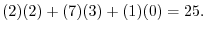 $\displaystyle (2)(2) + (7)(3) + (1)(0) = 25.$