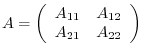 $\displaystyle A = \left(\begin{array}{cc}
A_{11} & A_{12}\\
A_{21} & A_{22}
\end{array}\right) $