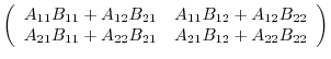 $\displaystyle \left(\begin{array}{cc}
A_{11}B_{11} + A_{12}B_{21} & A_{11}B_{12...
...\
A_{21}B_{11} + A_{22}B_{21} & A_{21}B_{12} + A_{22}B_{22}
\end{array}\right)$