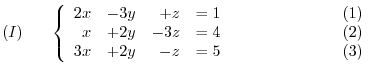 $\displaystyle (I)     \left\{ \begin{array}{rrrrr}
2x&-3y&+z& = 1&    ...
...
3x&+2y&-z& = 5&                    (3)
\end{array}\right. $