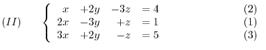 $\displaystyle (II)     \left\{ \begin{array}{rrrrr}
x&+2y&-3z& = 4&    ...
...
3x&+2y&-z& = 5&                    (3)
\end{array}\right. $