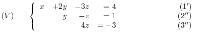 $\displaystyle (V)     \left\{ \begin{array}{rrrrr}
x&+2y&-3z& = 4&    \...
...&                    (3^{\prime\prime})
\end{array}\right. $