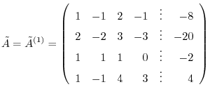$\displaystyle \tilde{A} = \tilde{A}^{(1)} = \left(\begin{array}{rrrrrr}
1 & -1...
... 1 & 1 & 1 & 0 & \vdots & -2\\
1 & -1 & 4 & 3 &\vdots & 4
\end{array}\right)$