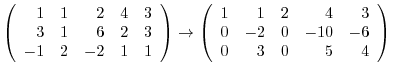 $\displaystyle \left(\begin{array}{rrrrr}
1&1&2&4&3\\
3&1&6&2&3\\
-1&2&-2&1&1
...
...\begin{array}{rrrrr}
1&1&2&4&3\\
0&-2&0&-10&-6\\
0&3&0&5&4
\end{array}\right)$