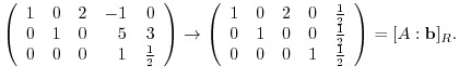 $\displaystyle \left(\begin{array}{rrrrr}
1&0&2&-1&0\\
0&1&0&5&3\\
0&0&0&1&\fr...
...&0&0&\frac{1}{2}\\
0&0&0&1&\frac{1}{2}
\end{array}\right) = [A: {\bf b}]_{R} .$