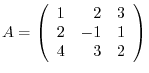 $A = \left(\begin{array}{rrr}
1&2&3\\
2&-1&1\\
4&3&2
\end{array}\right)$