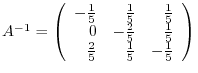 $A^{-1} = \left(\begin{array}{rrr}
-\frac{1}{5}&\frac{1}{5}&\frac{1}{5}\\
0&-\frac{2}{5}&\frac{1}{5}\\
\frac{2}{5}&\frac{1}{5}&-\frac{1}{5}
\end{array}\right )$