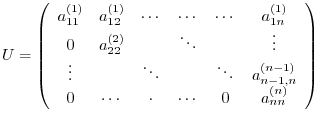 $\displaystyle U = \left(\begin{array}{cccccc}
a_{11}^{(1)} & a_{12}^{(1)} & \cd...
...n}^{(n-1)}\\
0 & \cdots & \cdot & \cdots & 0 & a_{nn}^{(n)}
\end{array}\right)$