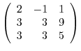 $\left(\begin{array}{rrr}
2&-1&1\\
3&3&9\\
3&3&5
\end{array}\right)$