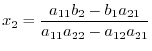 $\displaystyle x_{2} = \frac{a_{11}b_{2} - b_{1}a_{21}}{a_{11}a_{22} - a_{12}a_{21}}$