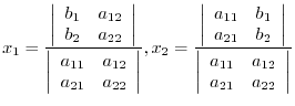 $\displaystyle x_{1} = \frac{\left \vert \begin{array}{lr}
b_{1}&a_{12}\\
b_{2}...
...\vert\begin{array}{lr}
a_{11}&a_{12}\\
a_{21}&a_{22}
\end{array}\right \vert} $