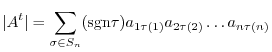 $\displaystyle \vert A^t\vert = \sum_{\sigma \in S_n}({\rm sgn}\tau)a_{1\tau(1)}a_{2\tau(2)}\ldots a_{n\tau(n)}$