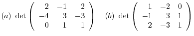 $(a)  \det \left(\begin{array}{rrr}
2&-1&2\\
-4&3&-3\\
0&1&1
\end{array}\righ...
...)  \det \left(\begin{array}{rrr}
1&-2&0\\
-1&3&1\\
2&-3&1
\end{array}\right)$