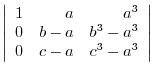 $\displaystyle \left \vert \begin{array}{rrr}
1&a&a^3\\
0&b-a&b^3-a^3\\
0&c-a&c^3-a^3
\end{array}\right \vert$